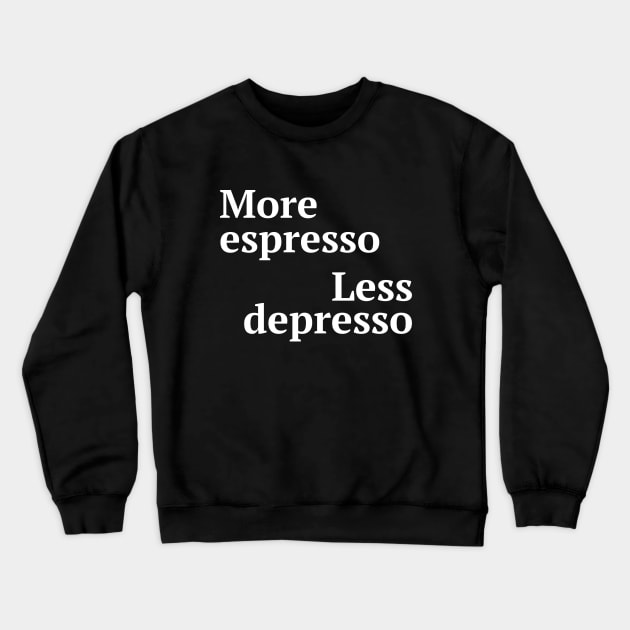 More espresso less depresso Crewneck Sweatshirt by Word and Saying